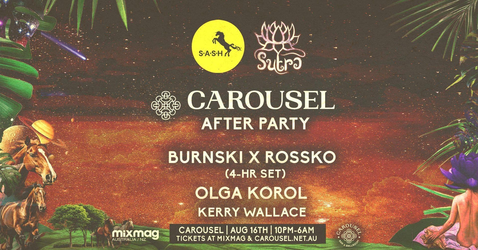 ★ S.A.S.H & SUTRA ★ CAROUSEL AFTERPARTY ★ Burnski x Rossko (4-Hrs) ★ Olga Korol ★ Sat 16th August ★