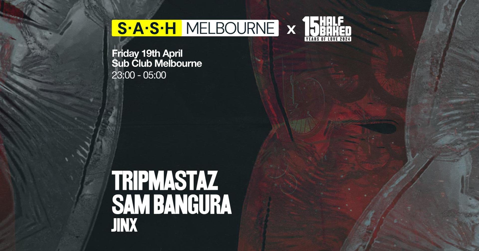 ★ S.A.S.H Melbourne Presents Half Baked ★ Tripmastaz & Sam Bangura ★ Friday April 19th ★