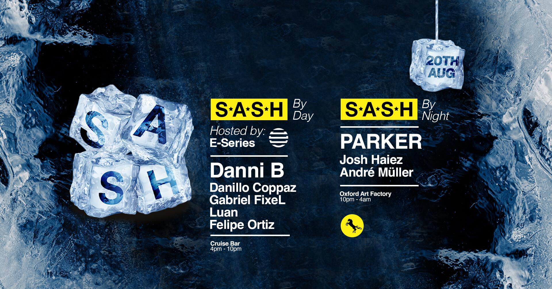 ★ S.A.S.H By Day & Night ★ E-Series ft. Danni B ★ PARKER ★ Sunday 20th August ★